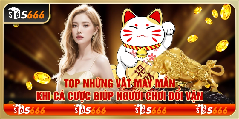 Top những vật may mắn khi cá cược giúp người chơi đổi vận